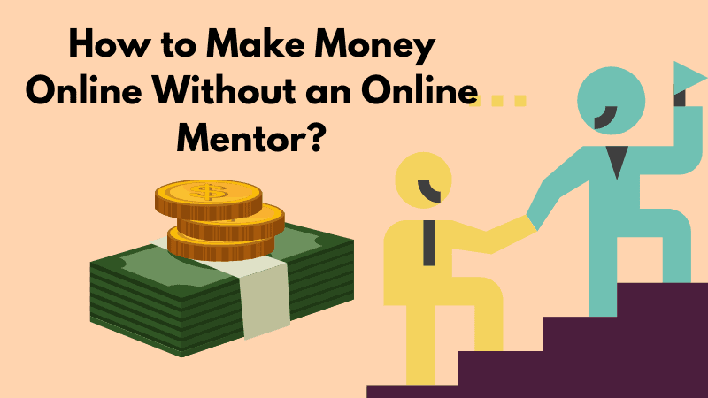 How to Make Money Online Without an Online Mentor?