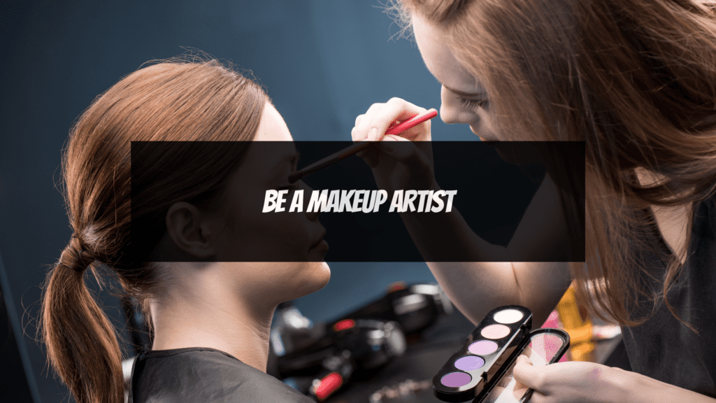How to Make Money as an Attractive Female - 14. Be a Makeup Artist
