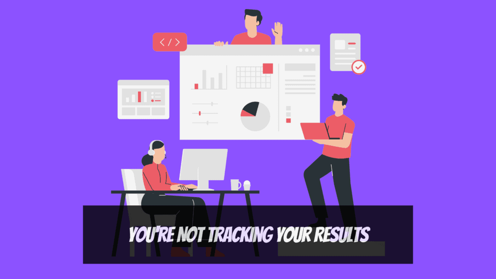 Landing Page Not Converting Leads - Reason 9. You're Not Tracking Your Results