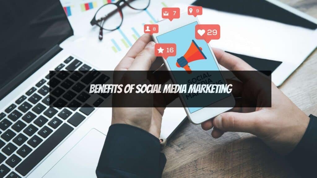 Social Media Marketing - Benefits of Social Media Marketing
