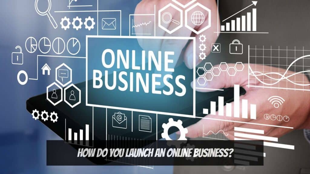 businesses - How do you Launch an Online Business?