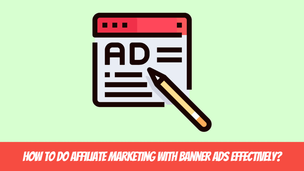 How to Do Affiliate Marketing With Banner Ads Effectively?