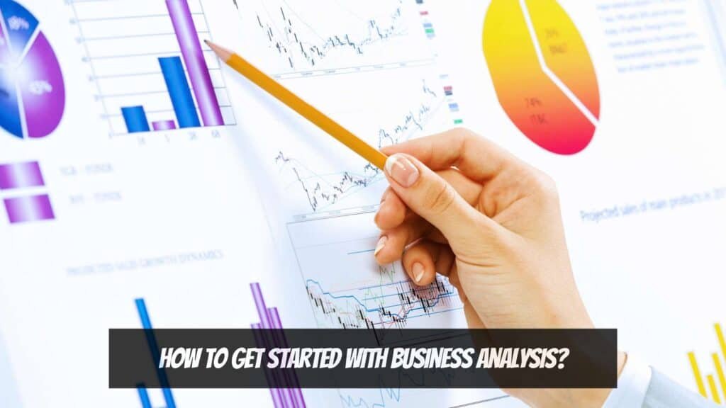 Business Analysis - How to get Started with Business Analysis?