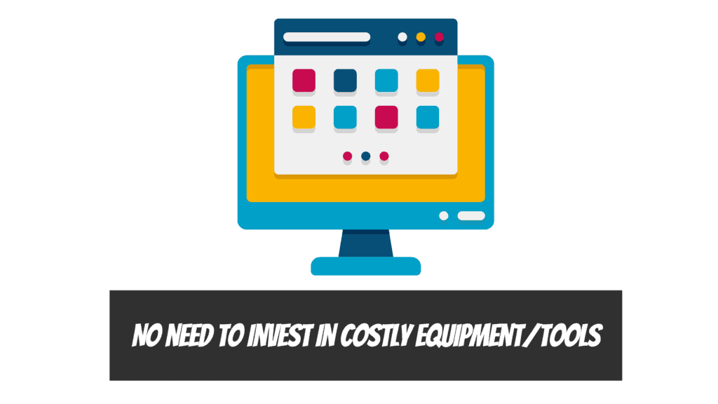 No need to invest in costly equipment/tools