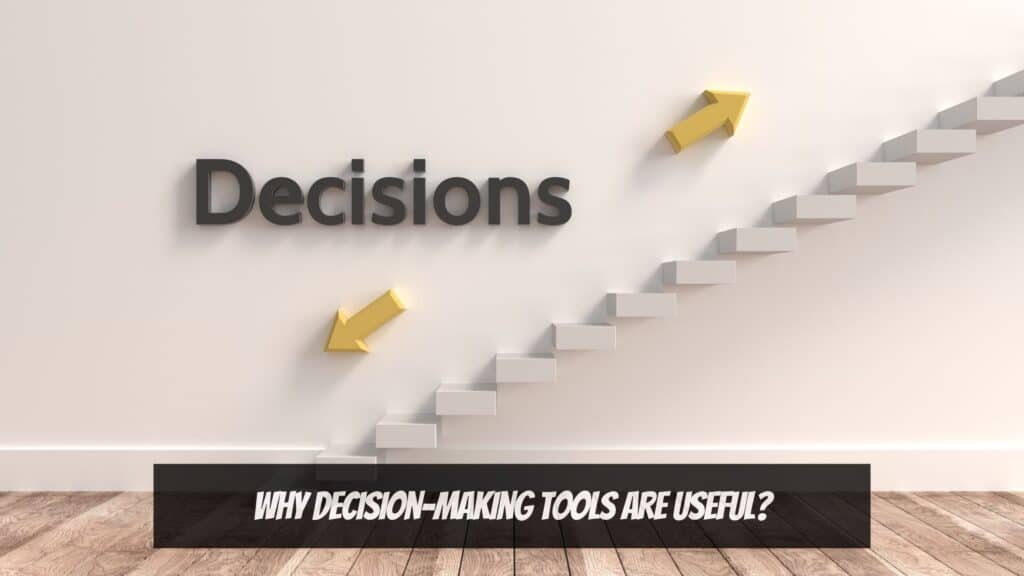 Business Decisions - Why decision-making tools are useful?