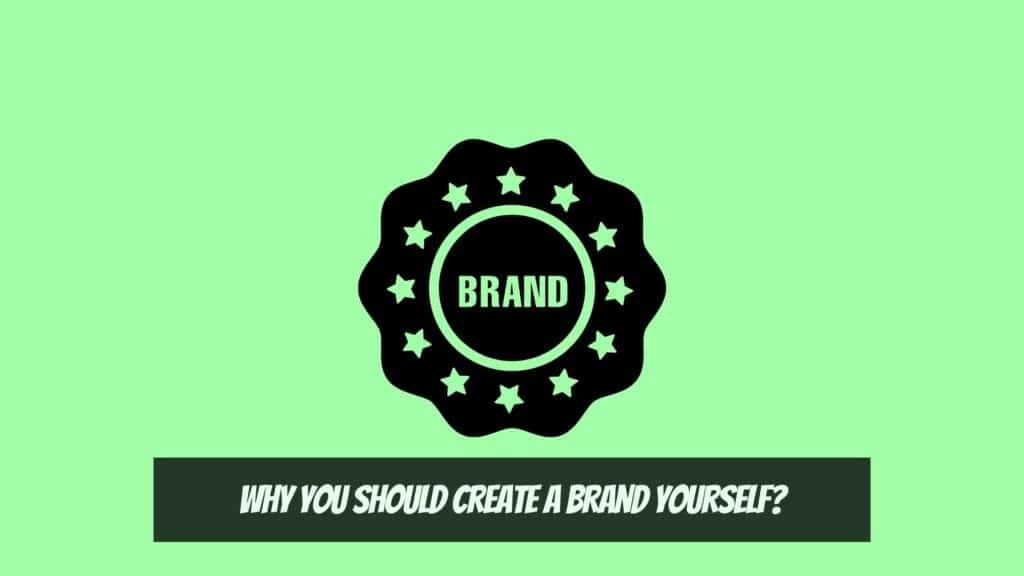 Branding - Why you Should Create a Brand Yourself?