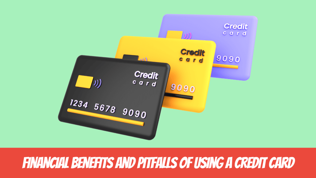 Financial Benefits and Pitfalls of Using a Credit Card