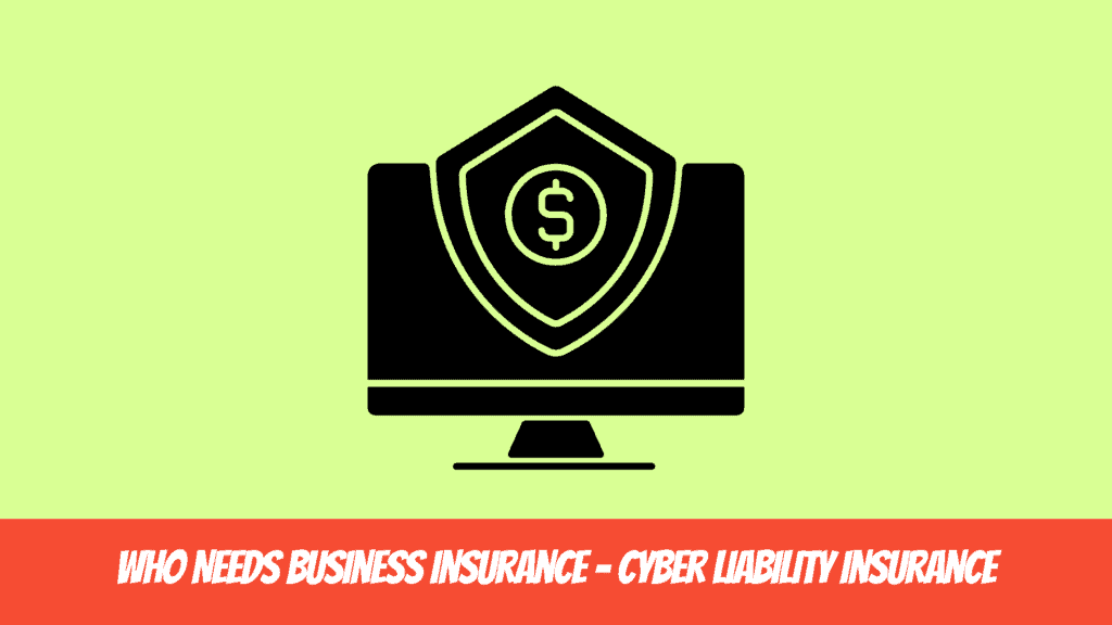 Who Needs Business Insurance - Cyber Liability Insurance