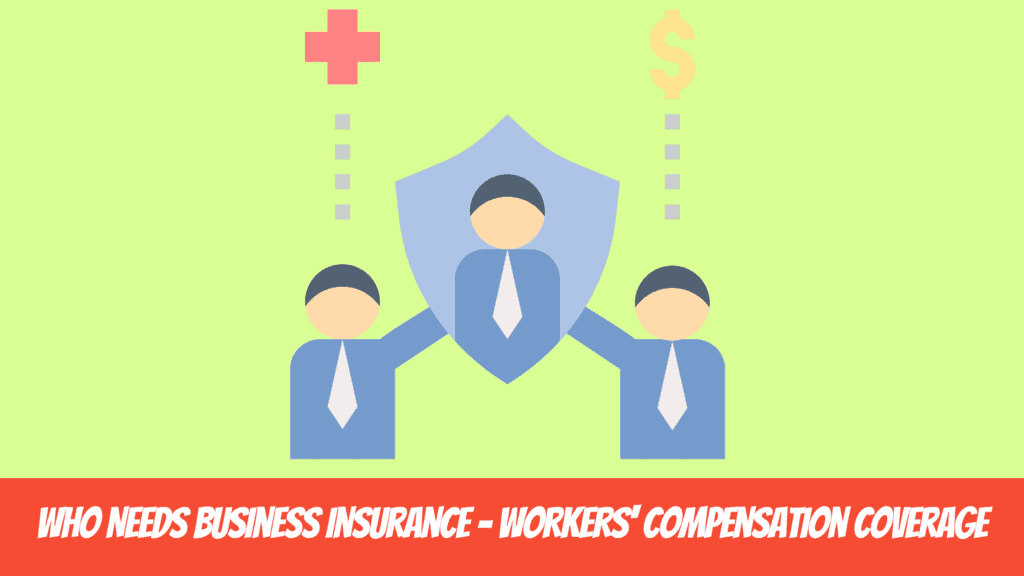 Who Needs Business Insurance - Workers' Compensation Coverage
